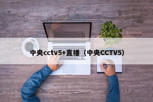 中央cctv5+直播（中央CCTV5）