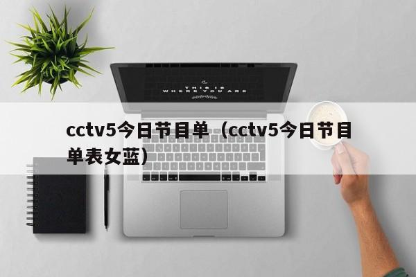 cctv5今日节目单（cctv5今日节目单表女蓝）