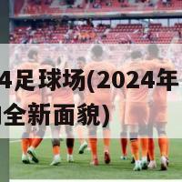 2024足球场(2024年足球场的全新面貌)