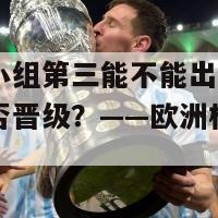 欧洲杯小组第三能不能出线(小组第三能否晋级？——欧洲杯焦点问题)