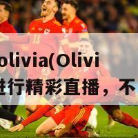 直播吧olivia(Olivia即将进行精彩直播，不容错过)