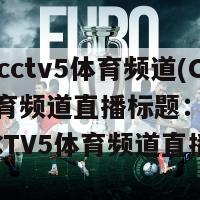 直播吧cctv5体育频道(CCTV5体育频道直播标题：万众瞩目的CCTV5体育频道直播)